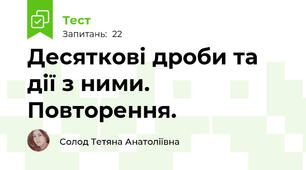 Десяткові дроби та дії з ними. Повторення.
