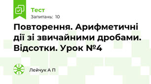 Повторення. Арифметичні дії зі звичайними дробами. Відсотки. Урок №4