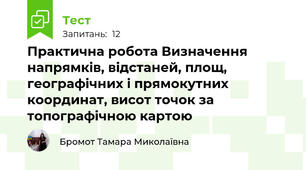 Практична робота Визначення напрямків, відстаней, площ, географічних і прямокутних координат, висот точок за топографічною картою