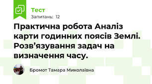 Практична робота Аналіз карти годинних поясів Землі. Розв’язування задач на визначення часу.