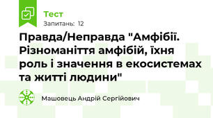 Правда/Неправда "Амфібії. Різноманіття амфібій, їхня роль і значення в екосистемах та житті людини"