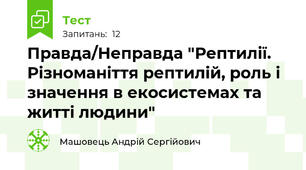 Правда/Неправда "Рептилії. Різноманіття рептилій, роль і значення в екосистемах та житті людини"