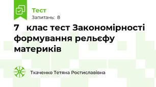 7   клас тест Закономірності формування рельєфу материків