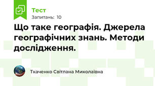 Що таке географія. Джерела географічних знань. Методи дослідження.