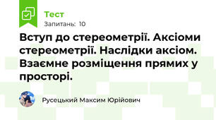 Вступ до стереометрії. Аксіоми стереометрії. Наслідки аксіом. Взаємне розміщення прямих у просторі.