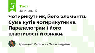 Чотирикутник, його елементи. Сума кутів чотирикутника. Паралелограм і його властивості й ознаки.