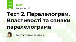 Тест 2. Паралелограм. Властивості та ознаки паралелограма