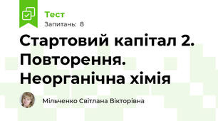 Стартовий капітал 2. Повторення. Неорганічна хімія