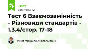 Тест 6 Взаємозамінність - Різновиди стандартів - 1.3.4/стор. 17-18 
