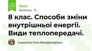 8 клас. Способи зміни внутрішньої енергії. Види теплопередачі.