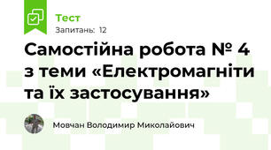 Самостійна робота № 4 з теми «Електромагніти та їх застосування»