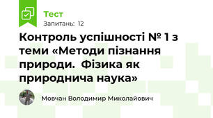 Контроль успішності № 1 з теми «Методи пізнання природи.  Фізика як природнича наука»