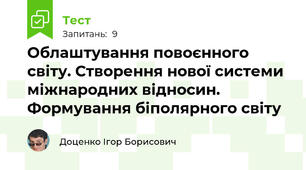 Облаштування повоєнного світу. Створення нової системи міжнародних відносин.  Формування біполярного світу