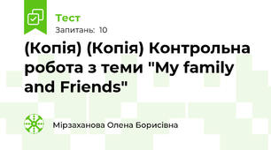 (Копія) (Копія) Контрольна робота з теми "My family and Friends"