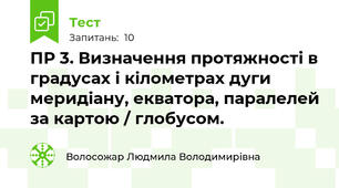 ПР 3. Визначення протяжності в градусах і кілометрах дуги меридіану, екватора, паралелей за картою / глобусом.
