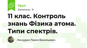 11 клас. Контроль знань Фізика атома. Типи спектрів.