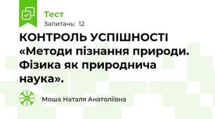 КОНТРОЛЬ УСПІШНОСТІ «Методи пізнання природи. Фізика як природнича наука».