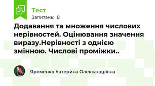 Додавання та множення числових нерівностей. Оцінювання значення виразу.Нерівності з однією змінною. Числові проміжки.. 