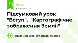 Підсумковий урок "Вступ",  "Картографічне зображення Земліі"