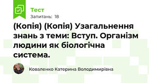 (Копія) (Копія) Узагальнення знань з теми: Вступ. Організм людини як біологічна система.