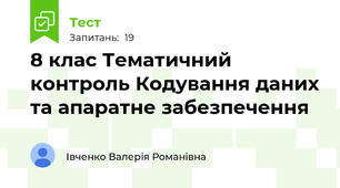 8 клас Тематичний контроль Кодування даних та апаратне забезпечення