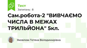 Сам.робота-2 "ВИВЧАЄМО ЧИСЛА В МЕЖАХ ТРИЛЬЙОНА" 5кл.