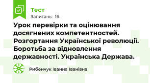 Урок перевірки та оцінювання досягнених компетентностей. Розгортання Української революції. Боротьба за відновлення державності. Українська Держава.