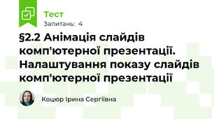§2.2 Анімація слайдів комп'ютерної презентації. Налаштування показу слайдів комп'ютерної презентації