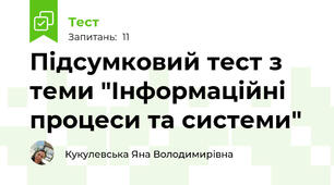 Підсумковий тест з теми "Інформаційні процеси та системи"