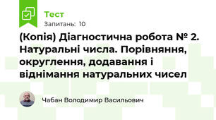 (Копія) Діагностична робота № 2. Натуральні числа. Порівняння, округлення, додавання і віднімання натуральних чисел