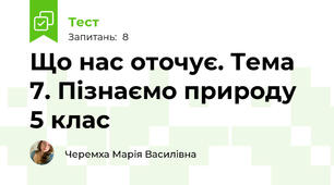 Що нас оточує. Тема 7. Пізнаємо природу 5 клас