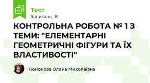 КОНТРОЛЬНА РОБОТА № 1 З ТЕМИ: "ЕЛЕМЕНТАРНІ ГЕОМЕТРИЧНІ ФІГУРИ ТА ЇХ ВЛАСТИВОСТІ"