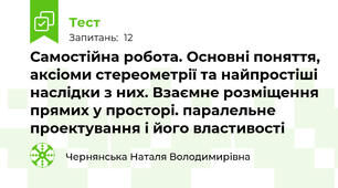 Самостійна робота. Основні поняття, аксіоми стереометрії та найпростіші наслідки з них. Взаємне розміщення прямих у просторі. паралельне проектування і його властивості