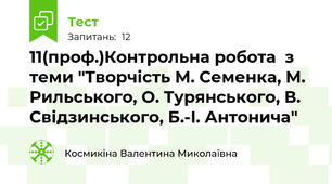 11(проф.)Контрольна робота  з теми "Творчість М. Семенка, М. Рильського, О. Турянського, В. Свідзинського, Б.-І. Антонича"
