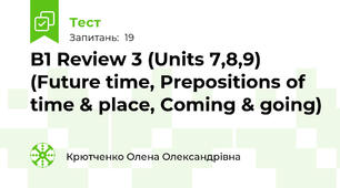 B1 Review 3 (Units 7,8,9) (Future time, Prepositions of time & place, Coming & going)