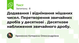 Додавання і віднімання мішаних чисел. Перетворення звичайних дробів у десяткові . Десяткове наближення звичайного дробу.