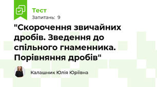  "Скорочення звичайних дробів. Зведення до спільного гнаменника. Порівняння дробів"