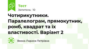 Чотирикутники. Паралелограм, прямокутник, ромб, квадрат та їх властивості. Варіант 2