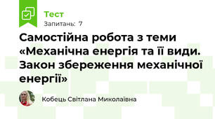 Самостійна робота з теми «Механічна енергія та її види.  Закон збереження механічної енергії»