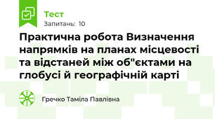 Практична робота Визначення напрямків на планах місцевості та відстаней між об"єктами на глобусі й географічній карті