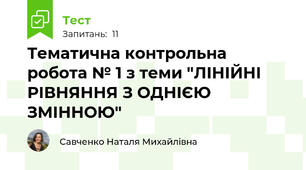 Тематична контрольна робота № 1 з теми "ЛІНІЙНІ РІВНЯННЯ З ОДНІЄЮ ЗМІННОЮ"