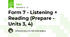 Form 7 - Listening + Reading (Prepare - Units 3, 4)