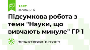Підсумкова робота з теми "Науки, що вивчають минуле" ГР 1