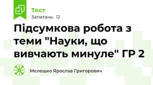 Підсумкова робота з теми "Науки, що вивчають минуле" ГР 2