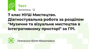 7 клас НУШ Мистецтво. Діагностувальна робота за розділом "Музичне та візуальне мистецтва в інтегративному просторі" за ГР1.