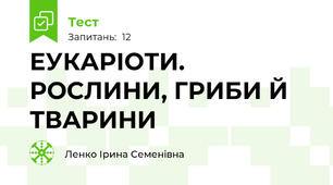  ЕУКАРІОТИ. РОСЛИНИ, ГРИБИ Й ТВАРИНИ