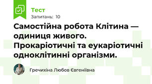 Самостійна робота Клітина — одиниця живого.  Прокаріотичні та еукаріотичні одноклітинні організми.