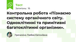 Контрольна робота «Пізнаємо систему органічного світу. Одноклітинні та примітивні багатоклітинні організми».