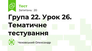 Група 22. Урок 26. Тематичне тестування