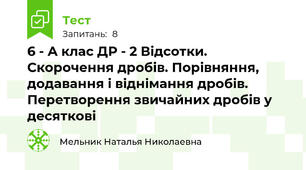 6 - А клас ДР - 2 Відсотки. Скорочення дробів. Порівняння, додавання і віднімання дробів. Перетворення звичайних дробів у десяткові